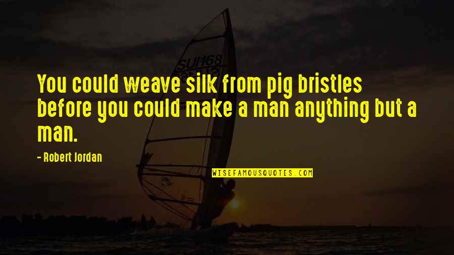 El Mourabitounes Quotes By Robert Jordan: You could weave silk from pig bristles before