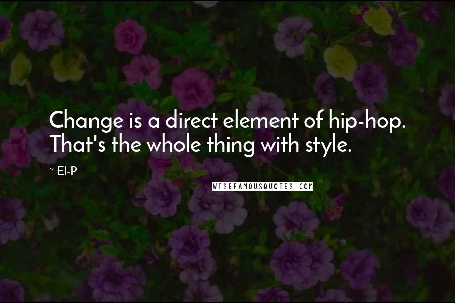 El-P quotes: Change is a direct element of hip-hop. That's the whole thing with style.