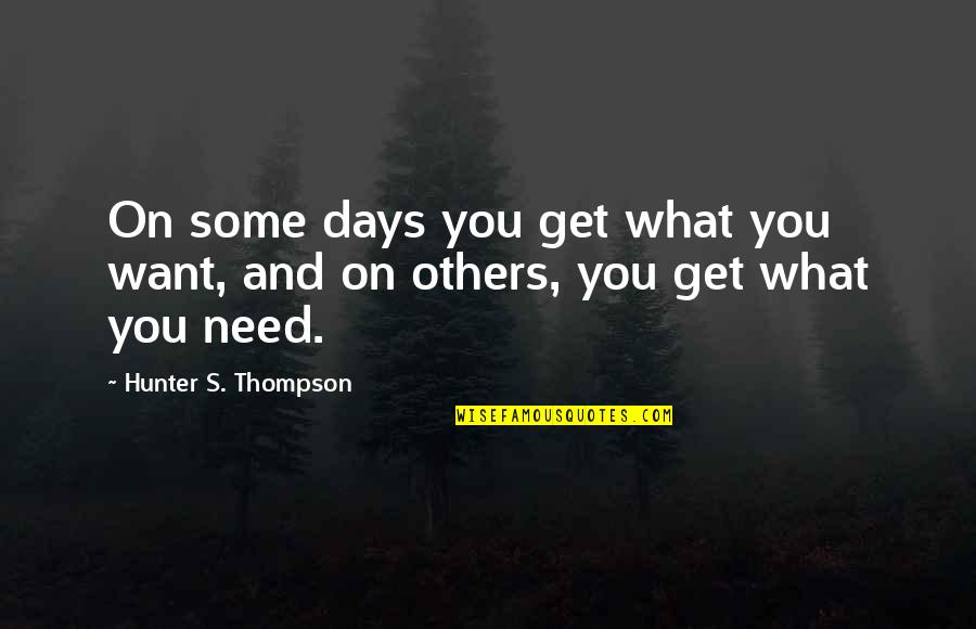 El Pasado Quotes By Hunter S. Thompson: On some days you get what you want,