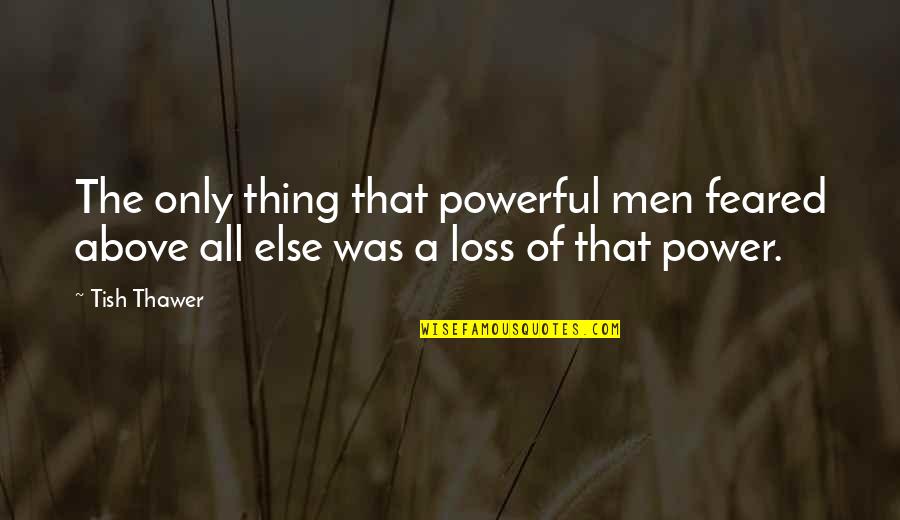 El Pasado Quotes By Tish Thawer: The only thing that powerful men feared above