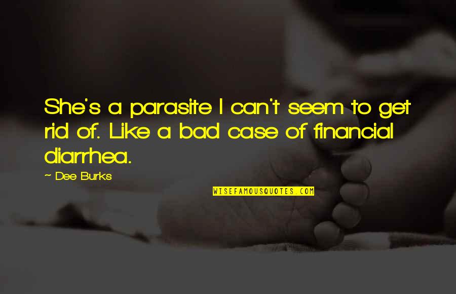 El Paso Texas Quotes By Dee Burks: She's a parasite I can't seem to get