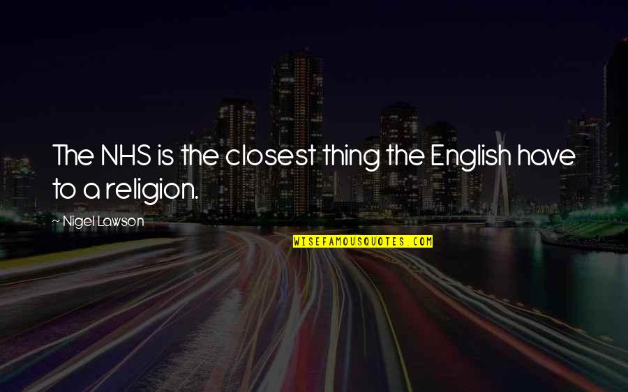 El Perro Bermudez Quotes By Nigel Lawson: The NHS is the closest thing the English El Perro Bermudez Quotes By Nigel Lawson: The NHS is the closest thing the English