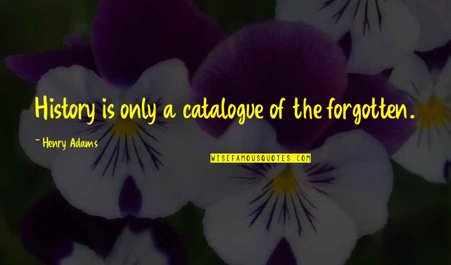 El Pianista Quotes By Henry Adams: History is only a catalogue of the forgotten.