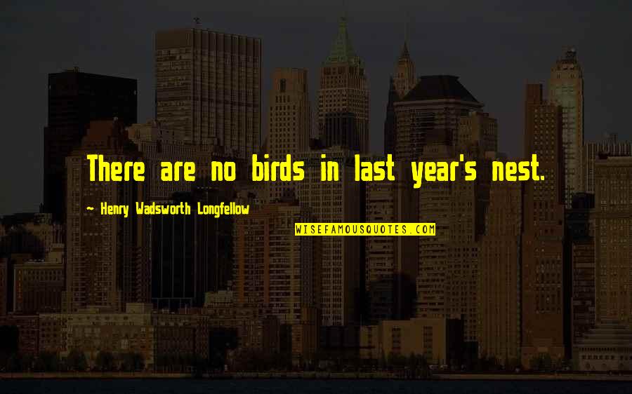 El Pianista Quotes By Henry Wadsworth Longfellow: There are no birds in last year's nest.