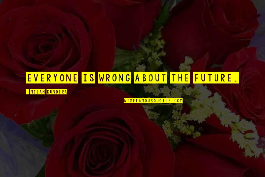El Poder De La Palabra Quotes By Milan Kundera: Everyone is wrong about the future.