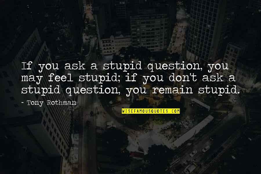 El Principe Feliz Quotes By Tony Rothman: If you ask a stupid question, you may El Principe Feliz Quotes By Tony Rothman: If you ask a stupid question, you may