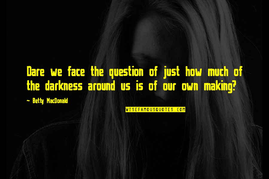 El Profesor Quotes By Betty MacDonald: Dare we face the question of just how El Profesor Quotes By Betty MacDonald: Dare we face the question of just how
