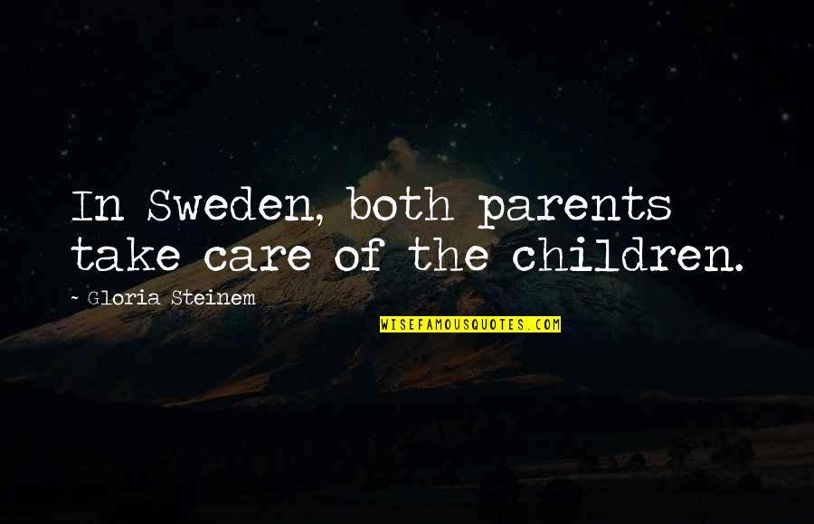 El Que Espera Quotes By Gloria Steinem: In Sweden, both parents take care of the