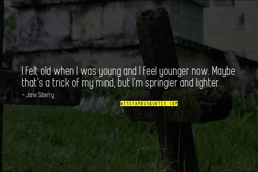 El Quinto Acuerdo Quotes By Jane Siberry: I felt old when I was young and