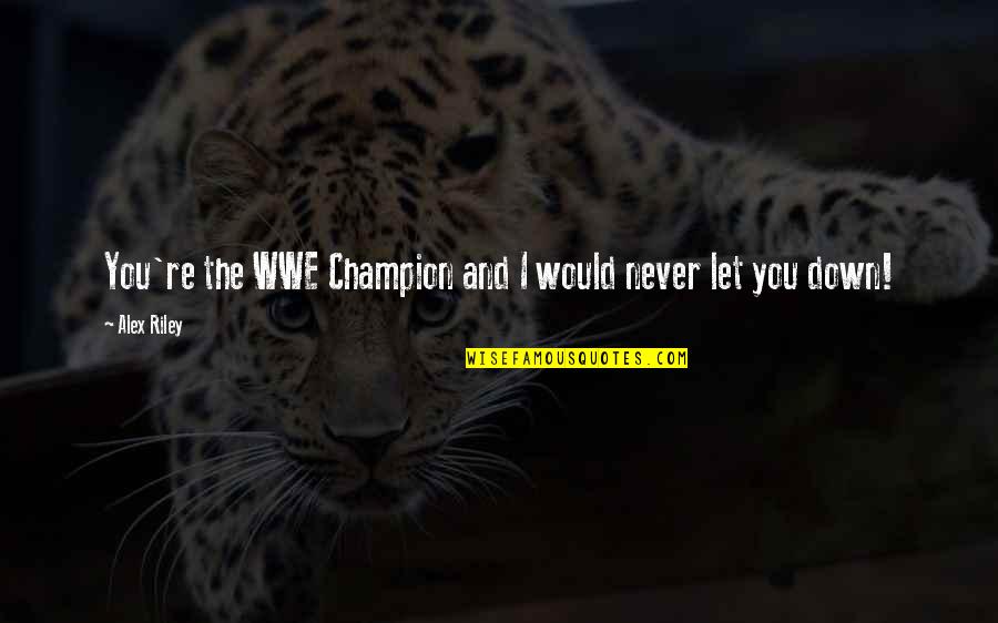 El Retablo De Las Maravillas Quotes By Alex Riley: You're the WWE Champion and I would never