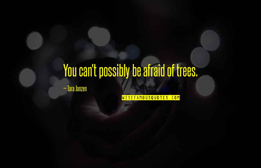 El Rostro Quotes By Tara Janzen: You can't possibly be afraid of trees.