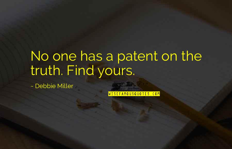 El Rubio Quotes By Debbie Miller: No one has a patent on the truth. El Rubio Quotes By Debbie Miller: No one has a patent on the truth.