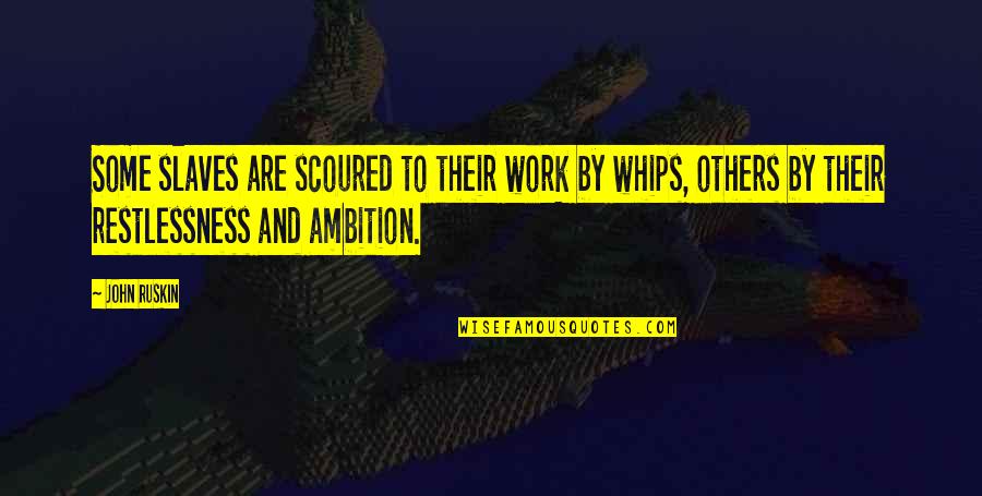 El Salam Papermill Quotes By John Ruskin: Some slaves are scoured to their work by