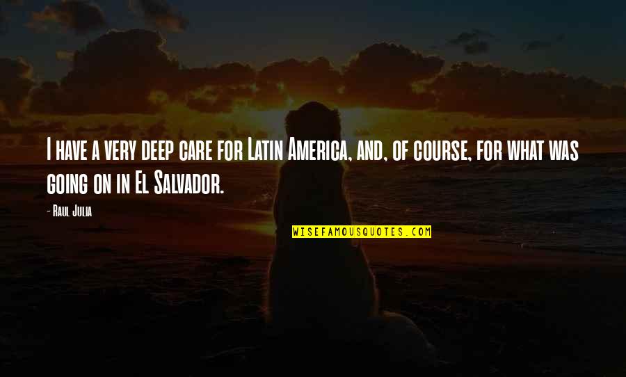 El Salvador Quotes By Raul Julia: I have a very deep care for Latin