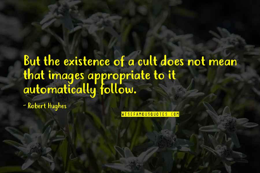 El Sammankoppla Quotes By Robert Hughes: But the existence of a cult does not