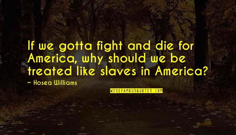 El Sancho Quotes By Hosea Williams: If we gotta fight and die for America,