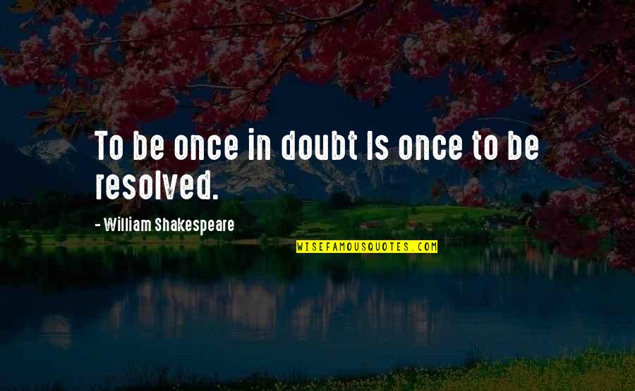 El Sancho Quotes By William Shakespeare: To be once in doubt Is once to