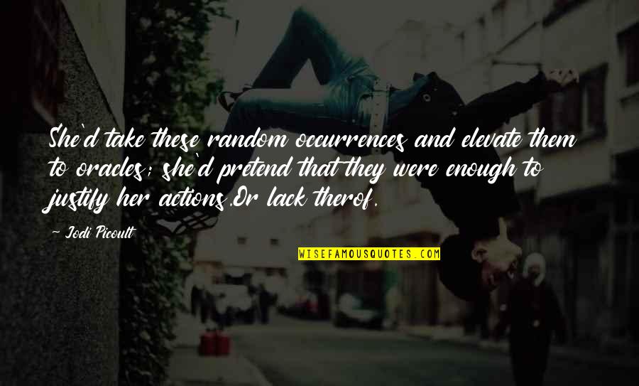 El Seis Quotes By Jodi Picoult: She'd take these random occurrences and elevate them