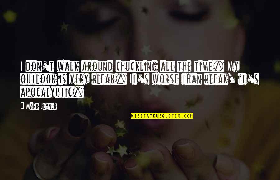 El Seis Quotes By Mark Leyner: I don't walk around chuckling all the time.