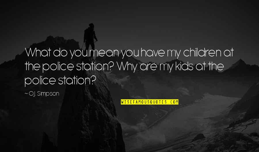 El Sherif Quotes By O.J. Simpson: What do you mean you have my children El Sherif Quotes By O.J. Simpson: What do you mean you have my children