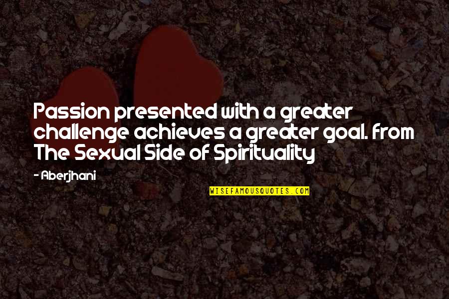 El Sheriff Pelicula Quotes By Aberjhani: Passion presented with a greater challenge achieves a El Sheriff Pelicula Quotes By Aberjhani: Passion presented with a greater challenge achieves a