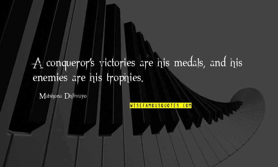 El Sol Quotes By Matshona Dhliwayo: A conqueror's victories are his medals, and his