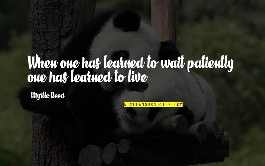 El Sordo Quotes By Myrtle Reed: When one has learned to wait patiently, one