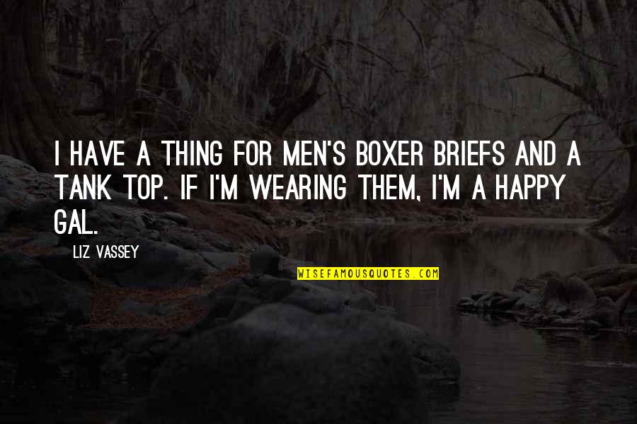 El Tiempo Quotes By Liz Vassey: I have a thing for men's boxer briefs