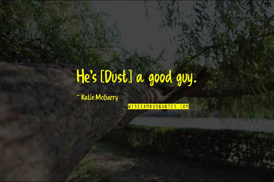 El Tiempo Se Encarga Quotes By Katie McGarry: He's [Dust] a good guy.