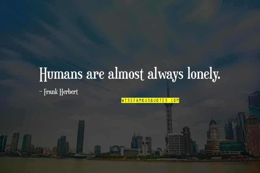 El Torito Quotes By Frank Herbert: Humans are almost always lonely.