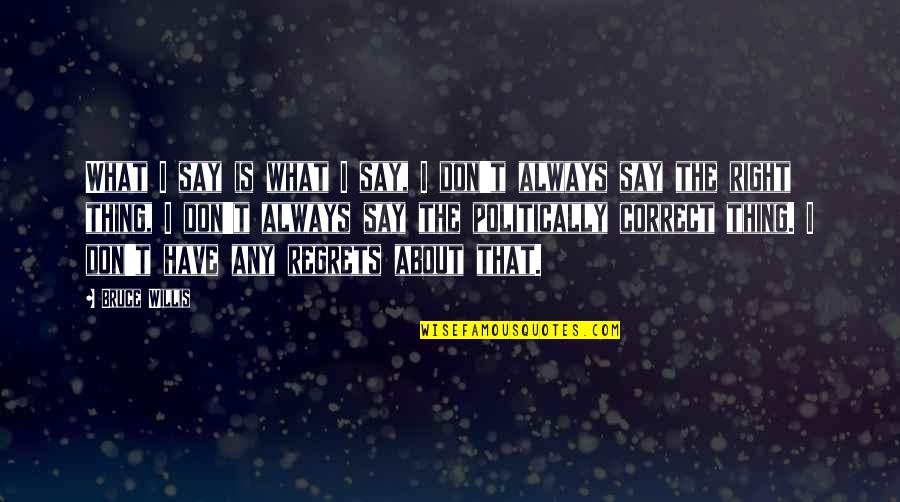 El Tri Quotes By Bruce Willis: What I say is what I say, I