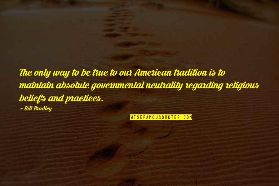 El Viejo Amargo Quotes By Bill Bradley: The only way to be true to our El Viejo Amargo Quotes By Bill Bradley: The only way to be true to our