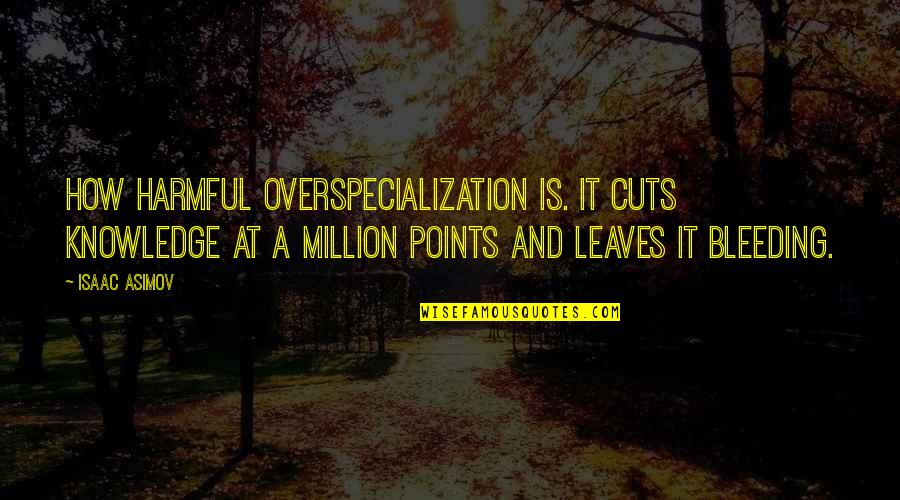El Viejo Amargo Quotes By Isaac Asimov: How harmful overspecialization is. It cuts knowledge at El Viejo Amargo Quotes By Isaac Asimov: How harmful overspecialization is. It cuts knowledge at
