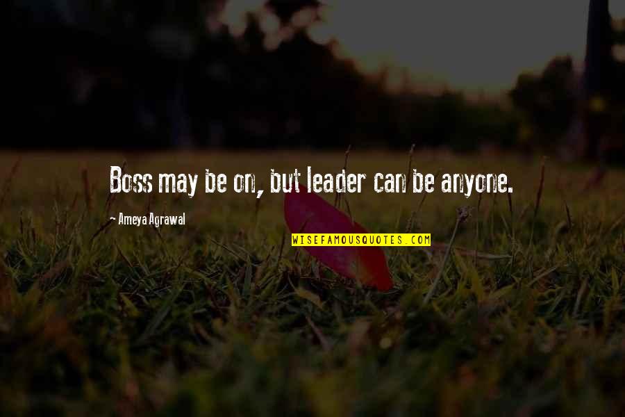 El Villegas Quotes By Ameya Agrawal: Boss may be on, but leader can be El Villegas Quotes By Ameya Agrawal: Boss may be on, but leader can be