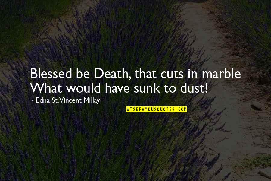 El Villegas Quotes By Edna St. Vincent Millay: Blessed be Death, that cuts in marble What El Villegas Quotes By Edna St. Vincent Millay: Blessed be Death, that cuts in marble What