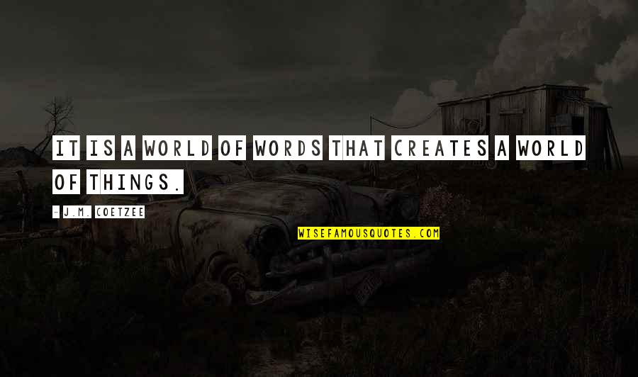 El Villegas Quotes By J.M. Coetzee: It is a world of words that creates