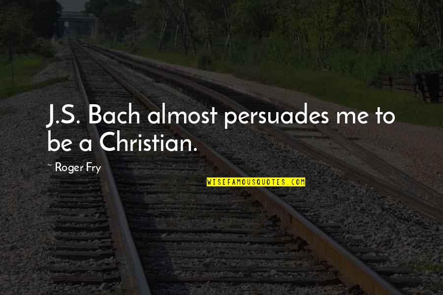 El Vino Quotes By Roger Fry: J.S. Bach almost persuades me to be a