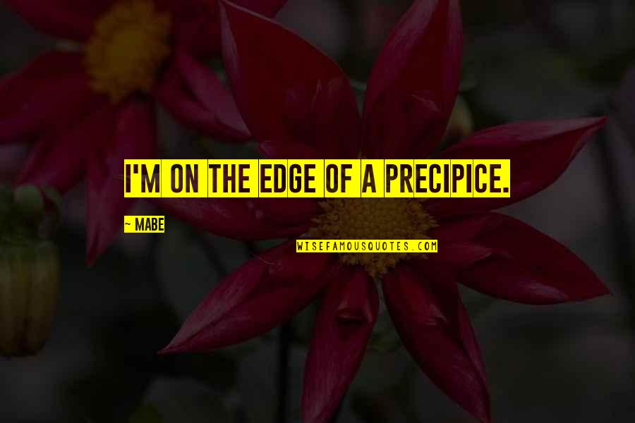 El Woods Quotes By Mabe: I'm on the edge of a precipice.