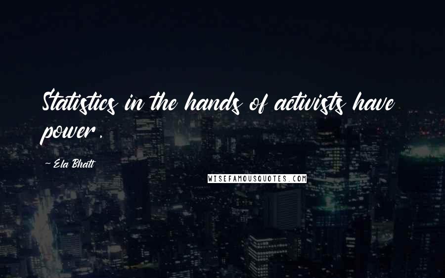 Ela Bhatt quotes: Statistics in the hands of activists have power. Ela Bhatt quotes: Statistics in the hands of activists have power.