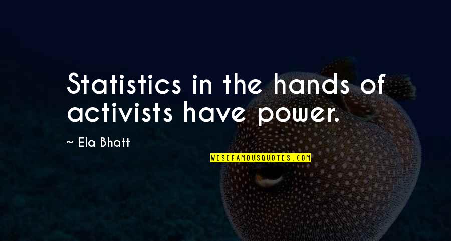 Ela Bhatt Quotes By Ela Bhatt: Statistics in the hands of activists have power.