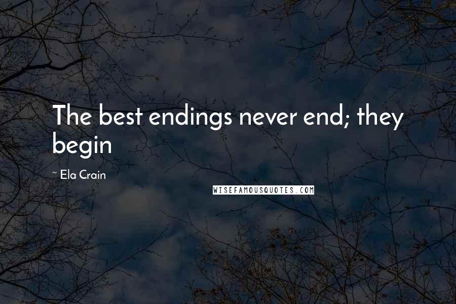 Ela Crain quotes: The best endings never end; they begin