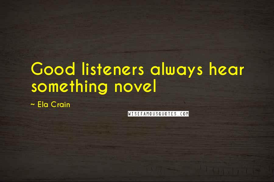 Ela Crain quotes: Good listeners always hear something novel