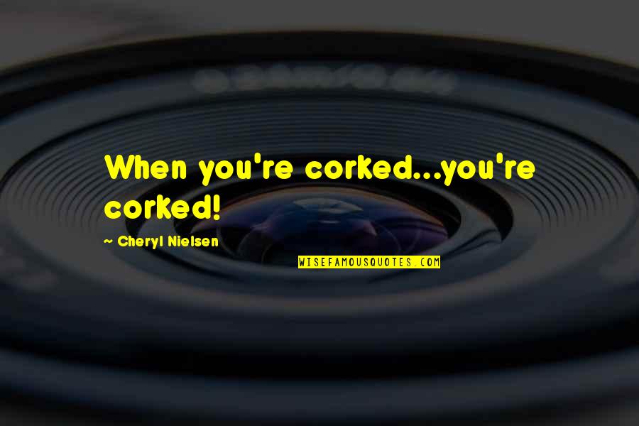 Elaborada Con Quotes By Cheryl Nielsen: When you're corked...you're corked!