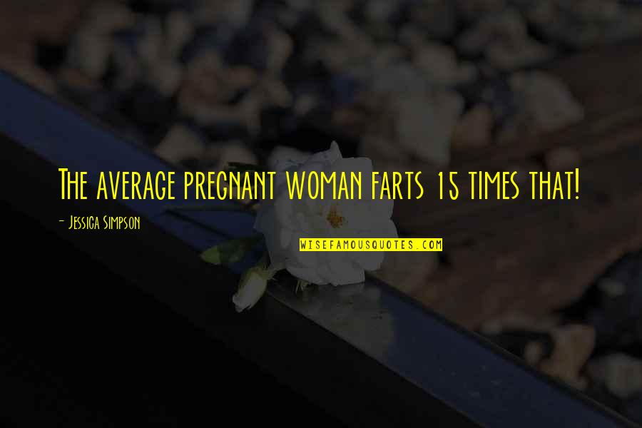 Elaborada Con Quotes By Jessica Simpson: The average pregnant woman farts 15 times that!