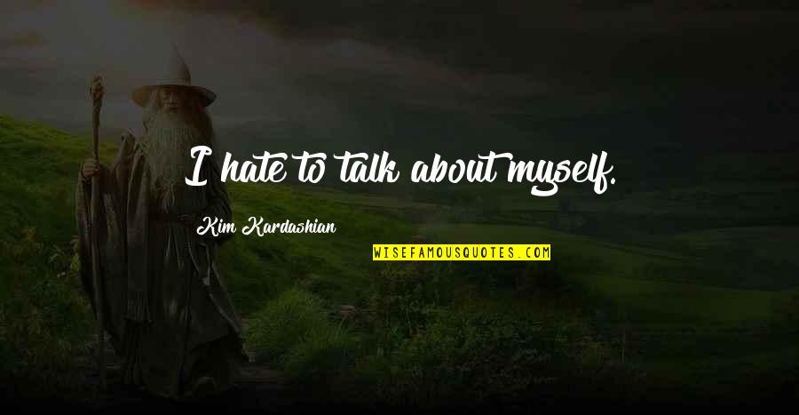 Elaboramos Los Puntos Quotes By Kim Kardashian: I hate to talk about myself. Elaboramos Los Puntos Quotes By Kim Kardashian: I hate to talk about myself.