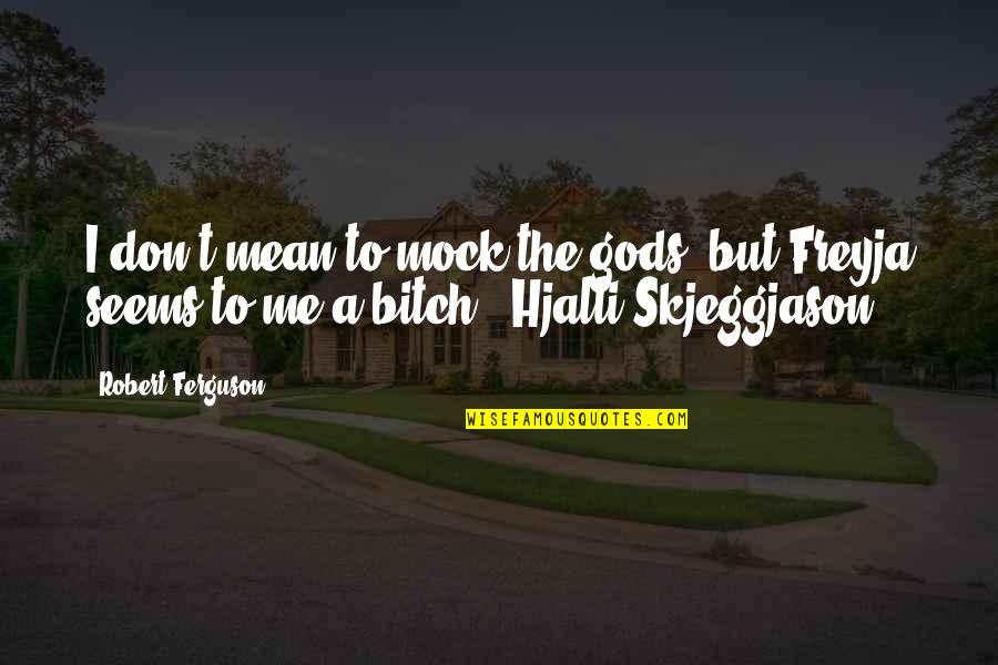 Elaboramos Los Puntos Quotes By Robert Ferguson: I don't mean to mock the gods, but