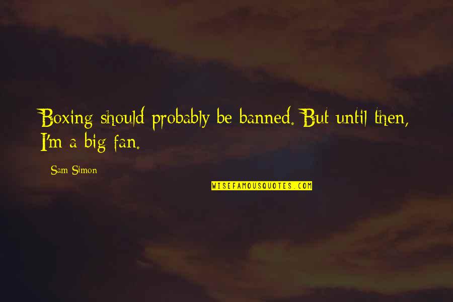 Elaboramos Los Puntos Quotes By Sam Simon: Boxing should probably be banned. But until then,