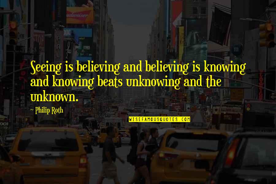 Elaboramos Pulseras Quotes By Philip Roth: Seeing is believing and believing is knowing and Elaboramos Pulseras Quotes By Philip Roth: Seeing is believing and believing is knowing and