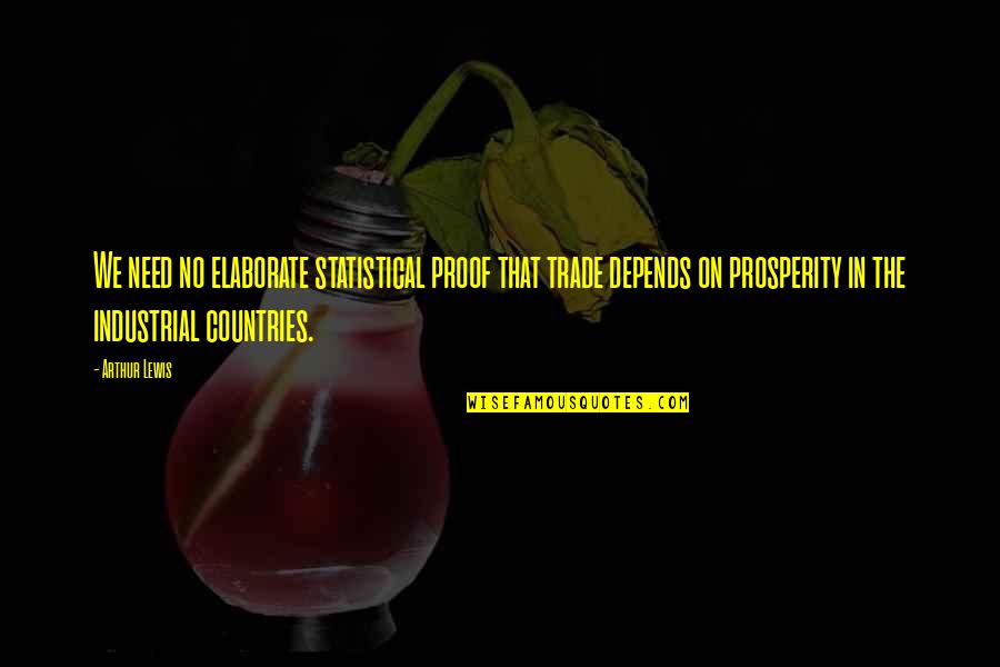 Elaborate Quotes By Arthur Lewis: We need no elaborate statistical proof that trade Elaborate Quotes By Arthur Lewis: We need no elaborate statistical proof that trade