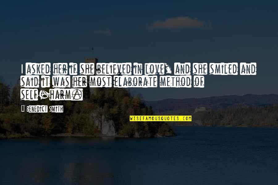Elaborate Quotes By Benedict Smith: I asked her if she believed in love, Elaborate Quotes By Benedict Smith: I asked her if she believed in love,